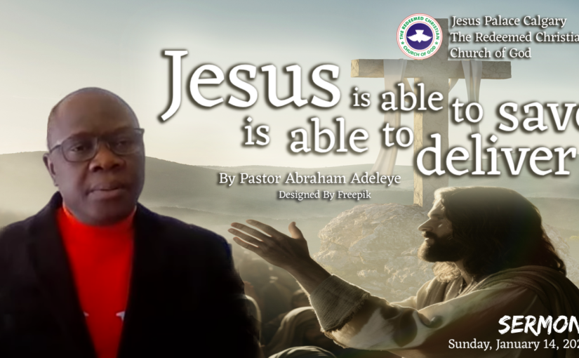 Jesus is able to Deliver, Jesus is able to Save – Sunday January 15, 2024