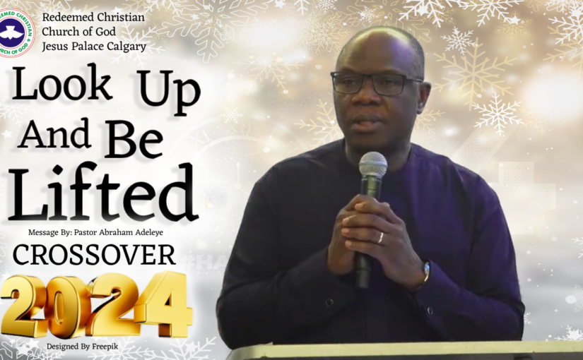 Look Up And Be Lifted – Sunday, December 31, 2023 Crossover Night RCCG Jesus Palace Calgary