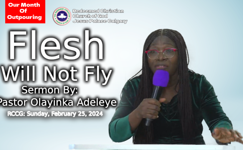 Flesh Will Not Fly – Sunday, February 25, 2024 RCCG Jesus Palace Calgary